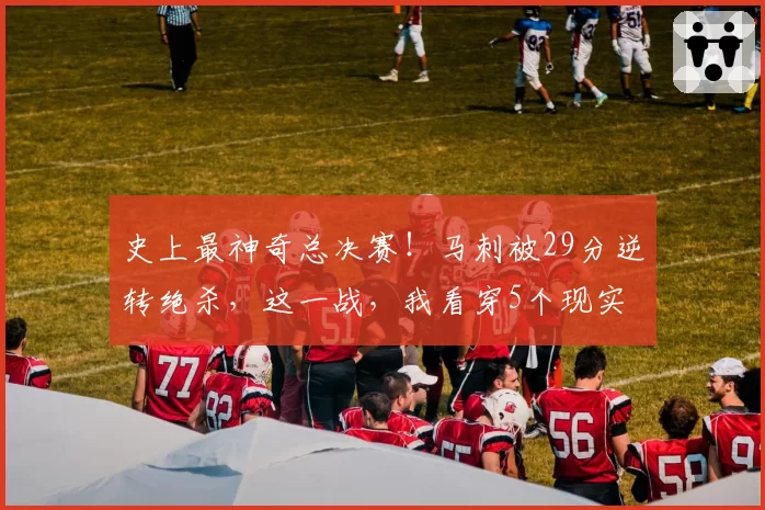 史上最神奇总决赛!马刺被29分逆转绝杀,这一战,我看穿5个现实
