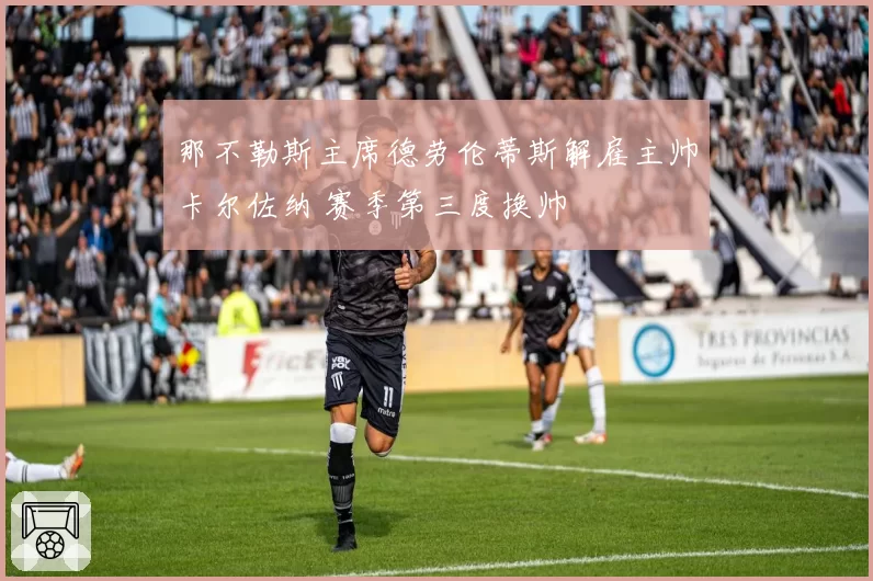 那不勒斯主席德劳伦蒂斯解雇主帅卡尔佐纳 赛季第三度换帅