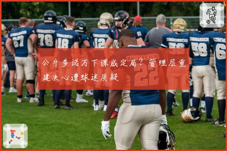 公牛多诺万下课成定局？管理层重建决心遭球迷质疑