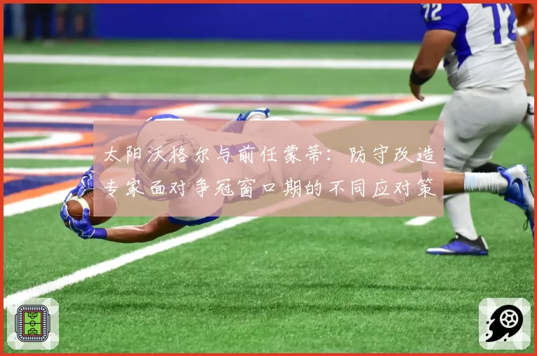 太阳沃格尔与前任蒙蒂：防守改造专家面对争冠窗口期的不同应对策略