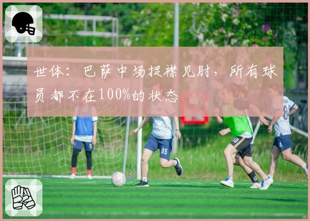 世体：巴萨中场捉襟见肘，所有球员都不在100%的状态