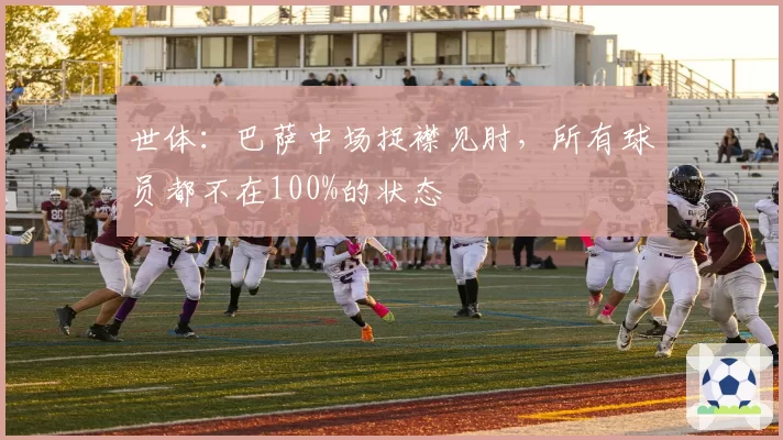 世体：巴萨中场捉襟见肘，所有球员都不在100%的状态